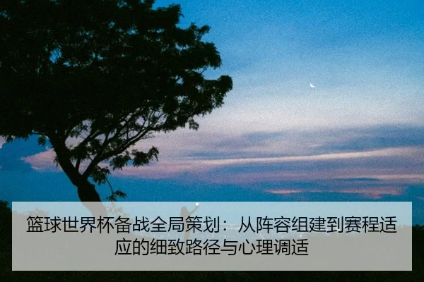 lan-qiu-shi-jie-bei-bei-zhan-quan-ju-ce-hua-cong-zhen-rong-zu-jian-dao-sai-cheng-shi-ying-de-xi-zhi-lu-jing-yu-xin-li-2-484.jpg